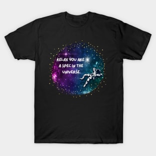 Relax, You are just a spec T-Shirt